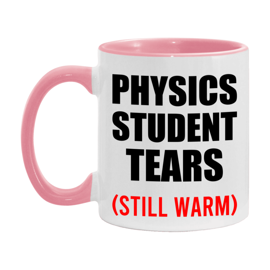 Physics Student Tears Mug, Funny Gift For Physics Teacher, 11Oz Or 15Oz White Ceramic Mug