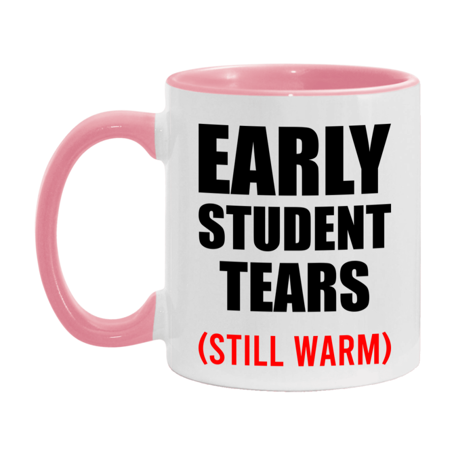 Early Student Tears Mug, Funny Gift For Early Teacher, 11Oz Or 15Oz White Ceramic Mug