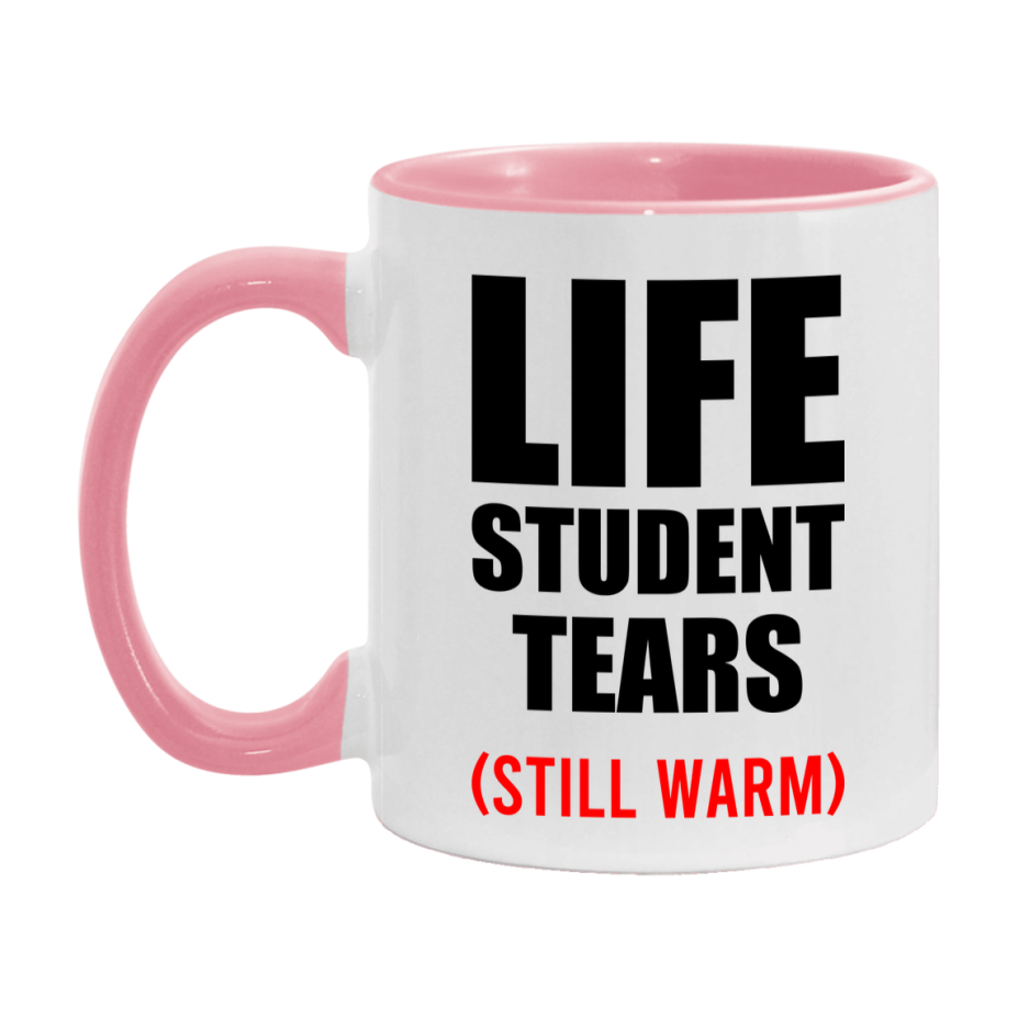 Life Student Tears Mug, Funny Gift For Life Teacher, 11Oz Or 15Oz White Ceramic Mug