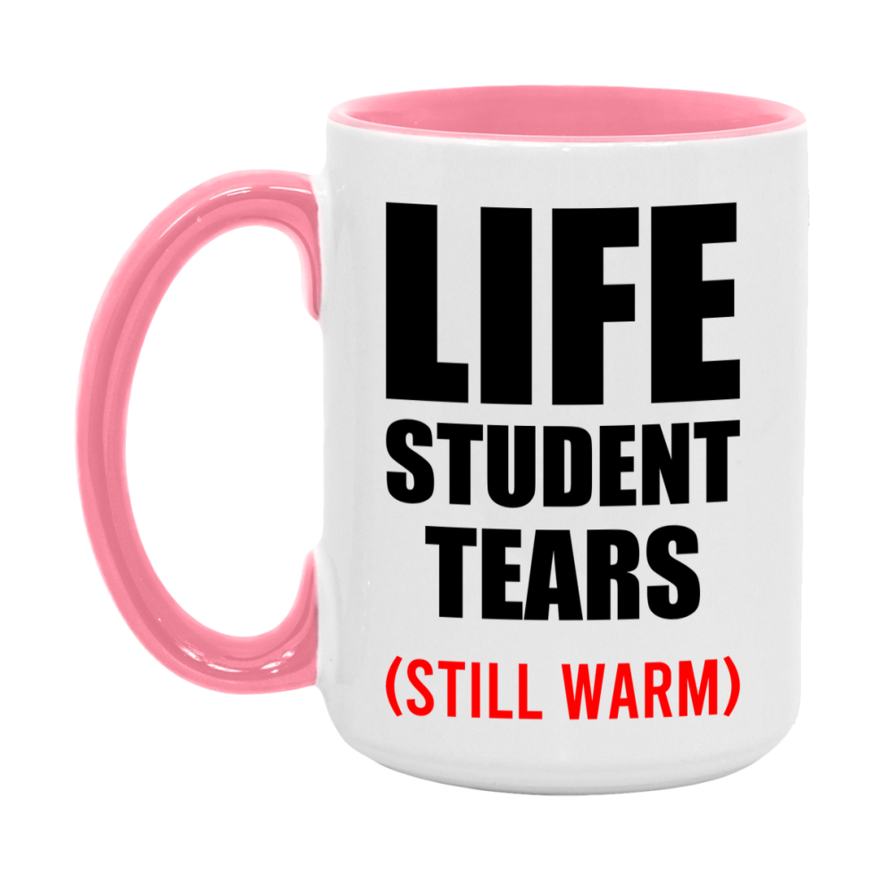 Life Student Tears Mug, Funny Gift For Life Teacher, 11Oz Or 15Oz White Ceramic Mug