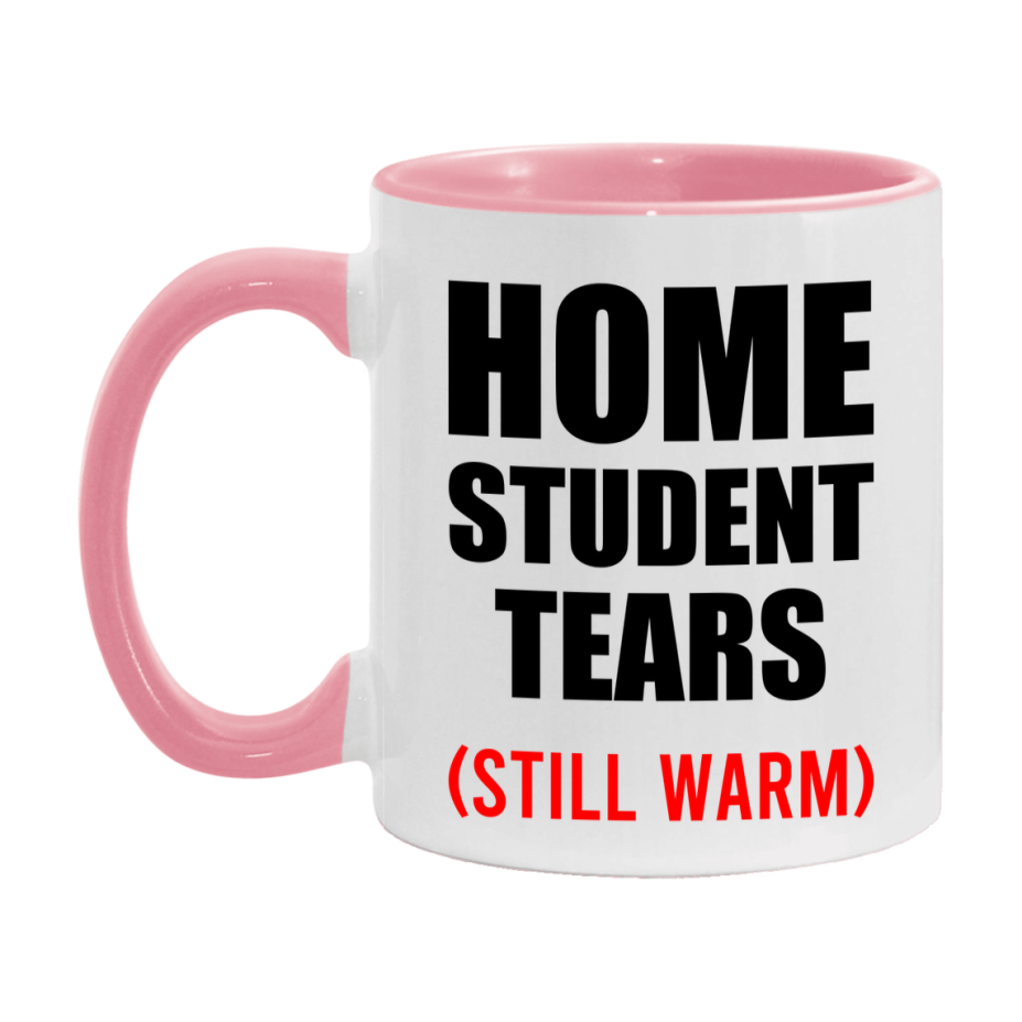 Home Student Tears Mug, Funny Gift For Home Teacher, 11Oz Or 15Oz White Ceramic Mug
