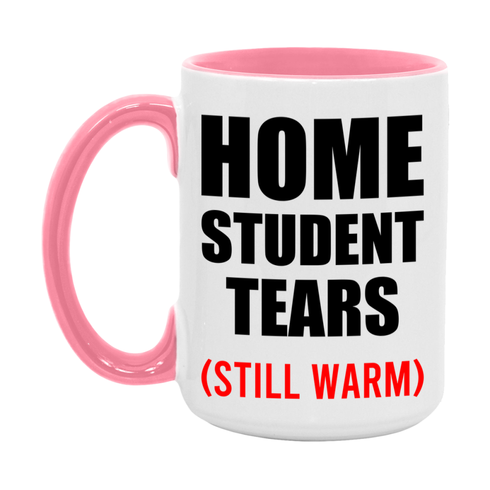 Home Student Tears Mug, Funny Gift For Home Teacher, 11Oz Or 15Oz White Ceramic Mug