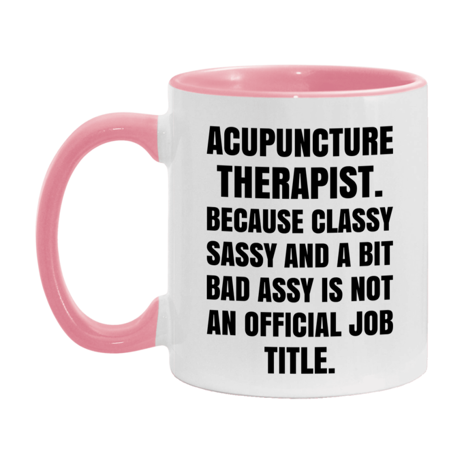 Funny Acupuncture Therapist Mug - Classy, Sassy, And A Bit Bad Assy (11Oz Or 15Oz