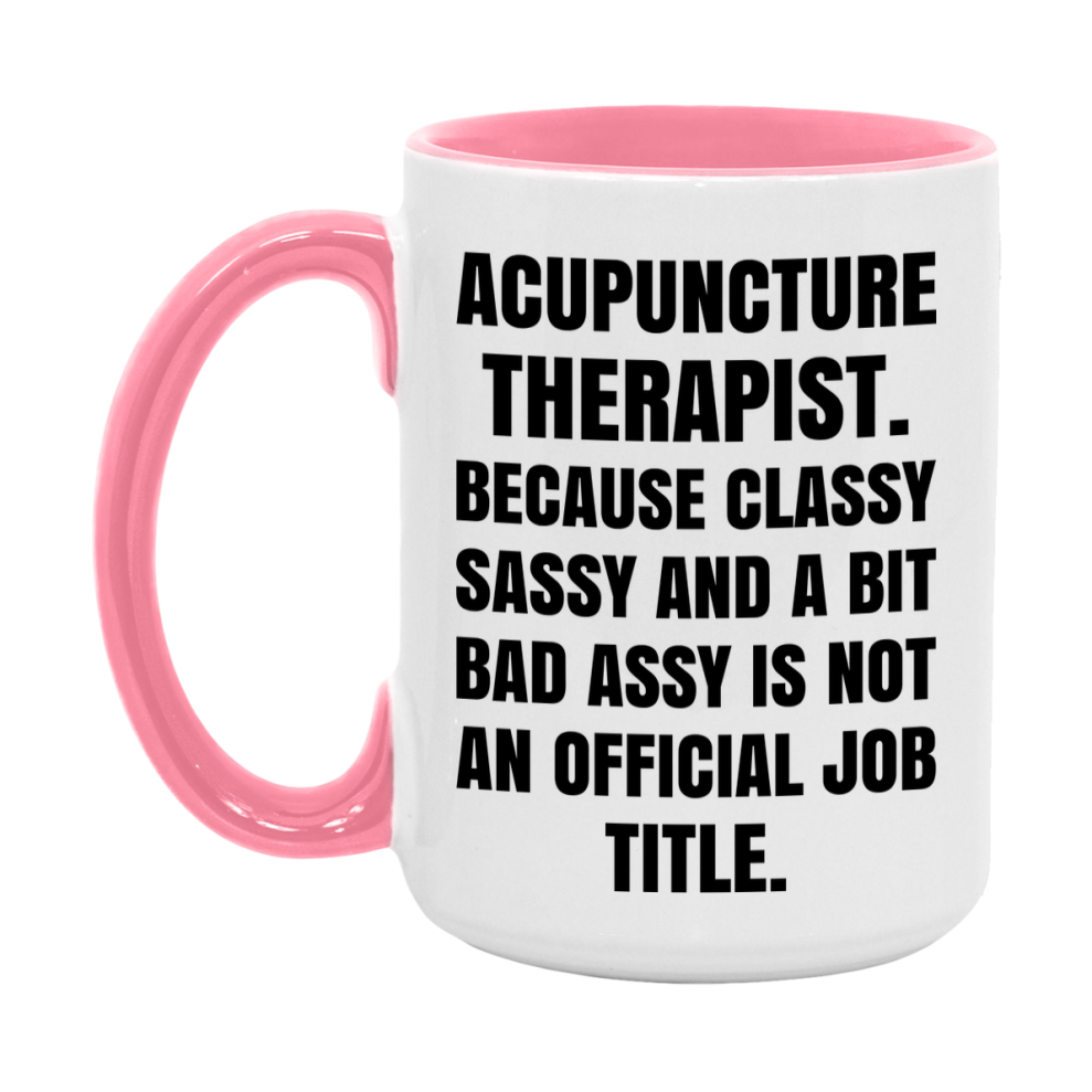 Funny Acupuncture Therapist Mug - Classy, Sassy, And A Bit Bad Assy (11Oz Or 15Oz