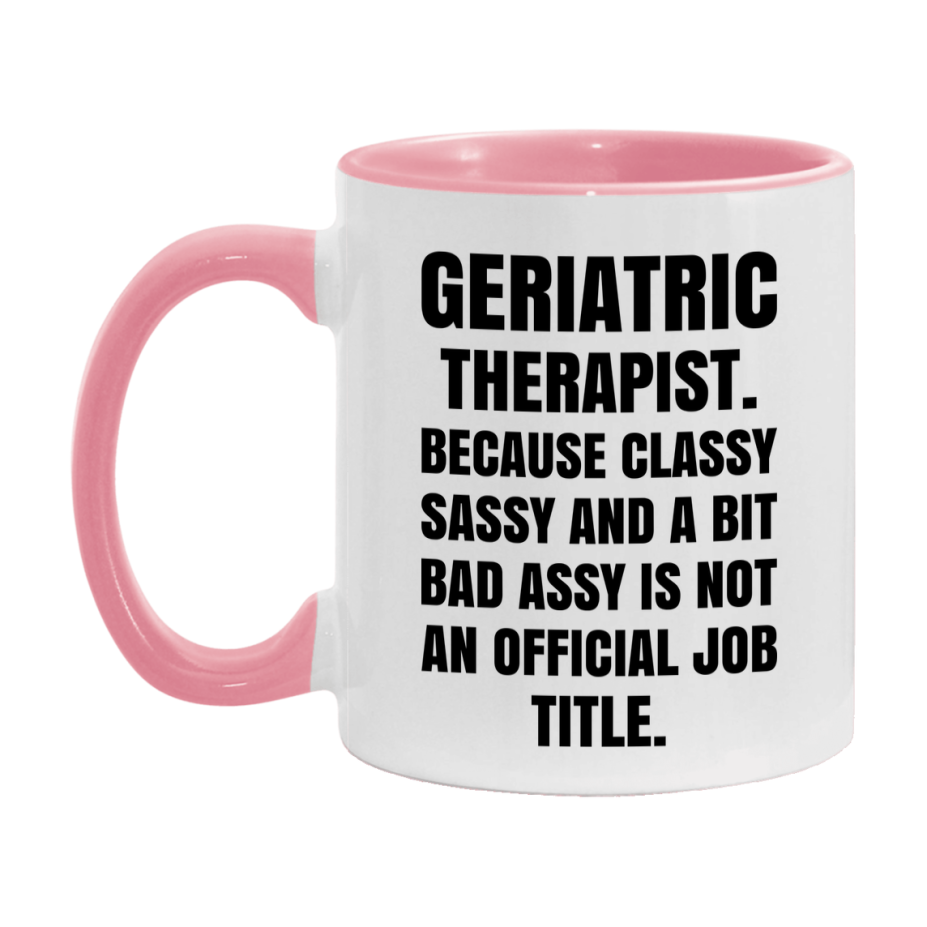 Funny Geriatric Therapist Mug - Classy, Sassy, And A Bit Bad Assy (11Oz Or 15Oz