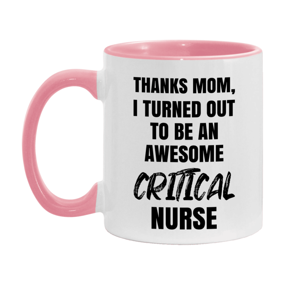 Critical Nurse Mom Gift, Thanks Mom I Turned Out To Be An Awesome Nurse, 11Oz Or 15Oz White Ceramic Coffee Cup