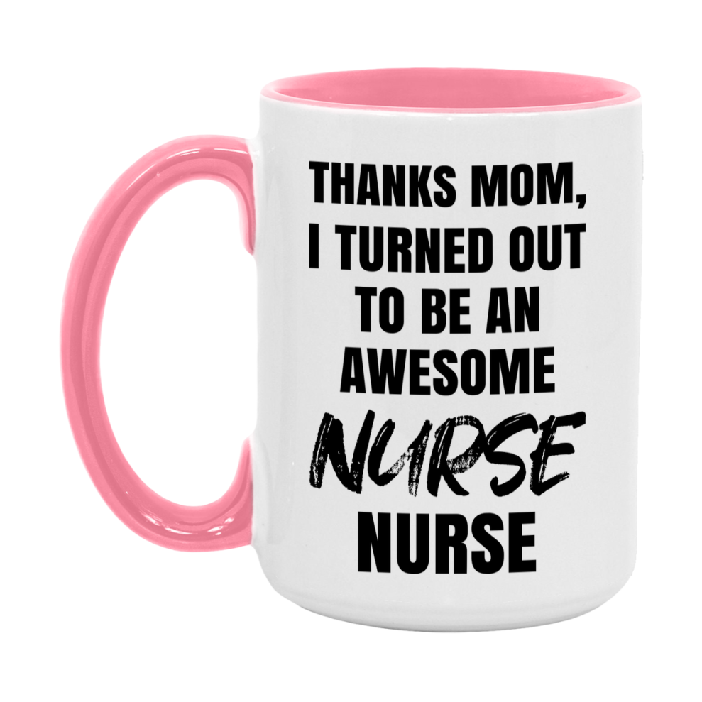 Nurse Nurse Mom Gift, Thanks Mom I Turned Out To Be An Awesome Nurse, 11Oz Or 15Oz White Ceramic Coffee Cup