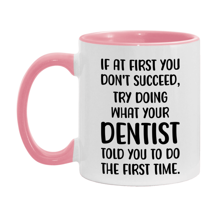 Funny Dentist Mug, If At First You Don't Succeed, 11Oz Or 15Oz Ceramic Coffee Cup