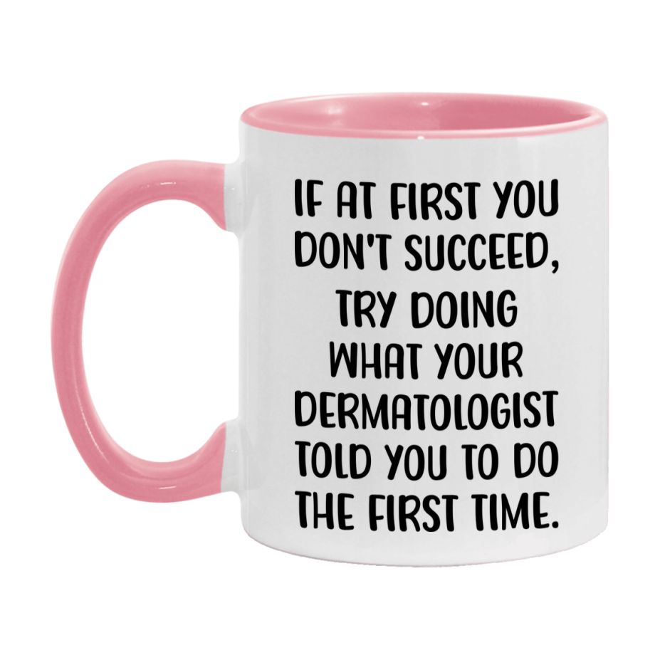Funny Dermatologist Mug, If At First You Don't Succeed, 11Oz Or 15Oz Ceramic Coffee Cup