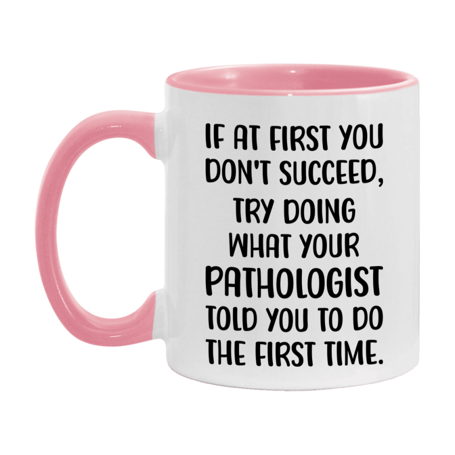 Funny Pathologist Mug, If At First You Don't Succeed, 11Oz Or 15Oz Ceramic Coffee Cup