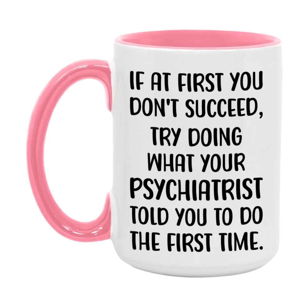 Funny Psychiatrist Mug, If At First You Don't Succeed, 11Oz Or 15Oz Ceramic Coffee Cup