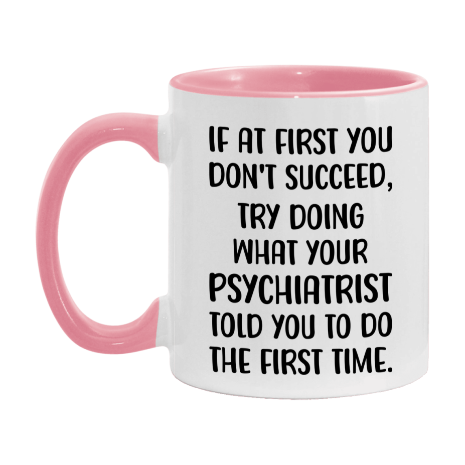 Funny Psychiatrist Mug, If At First You Don't Succeed, 11Oz Or 15Oz Ceramic Coffee Cup
