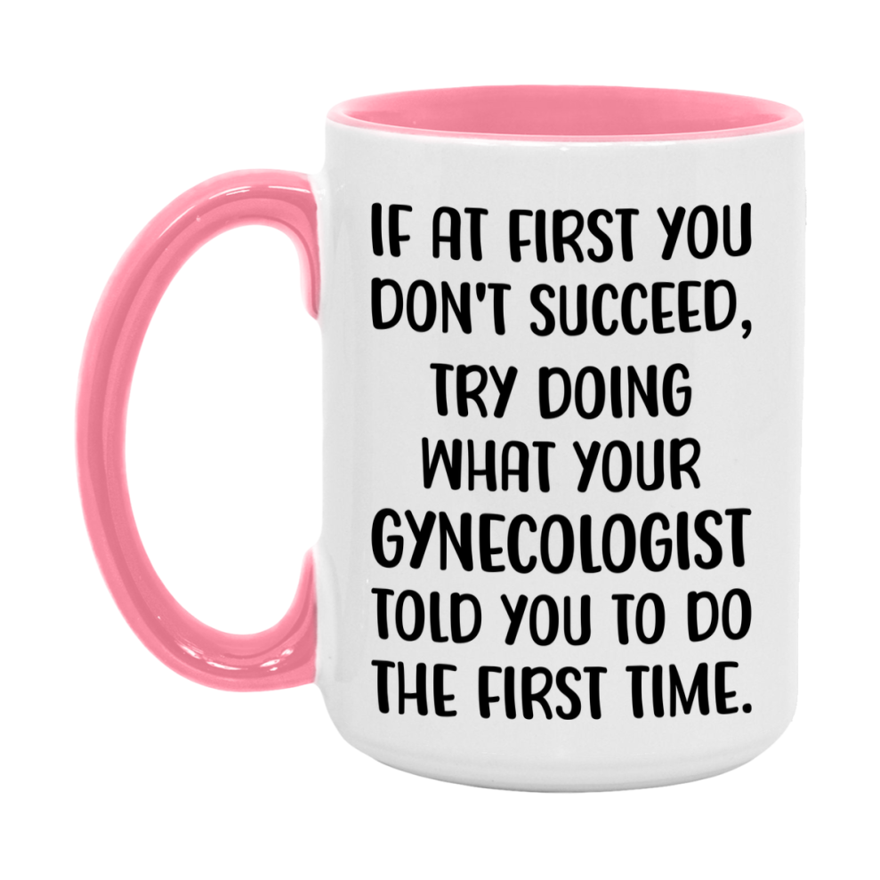 Funny Gynecologist Mug, If At First You Don't Succeed, 11Oz Or 15Oz Ceramic Coffee Cup