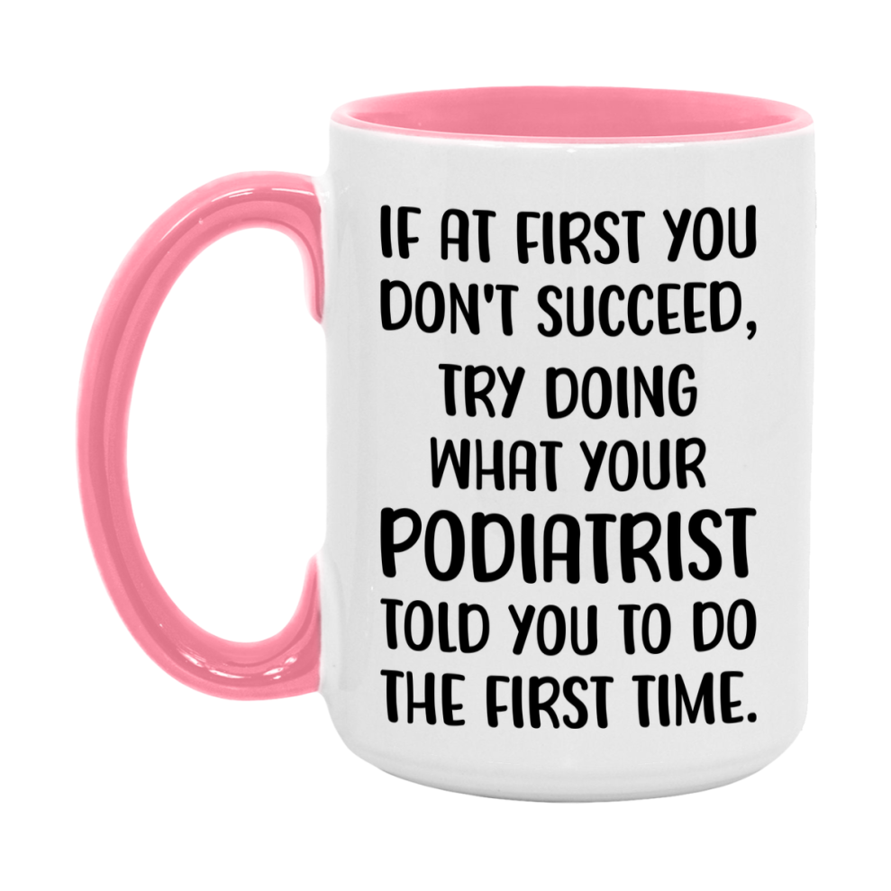 Funny Podiatrist Mug, If At First You Don't Succeed, 11Oz Or 15Oz Ceramic Coffee Cup
