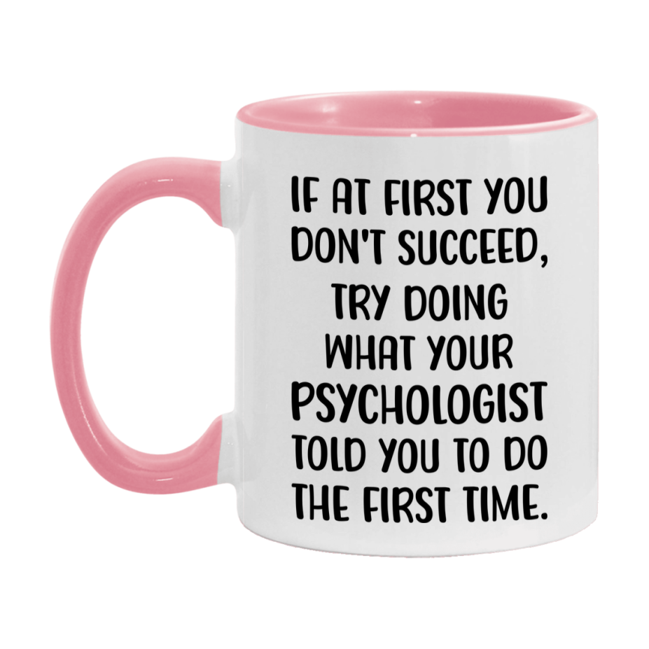 Funny Psychologist Mug, If At First You Don't Succeed, 11Oz Or 15Oz Ceramic Coffee Cup