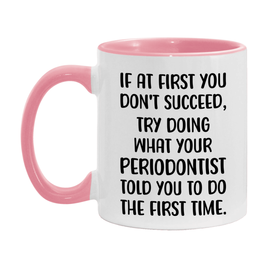 Funny Periodontist Mug, If At First You Don't Succeed, 11Oz Or 15Oz Ceramic Coffee Cup