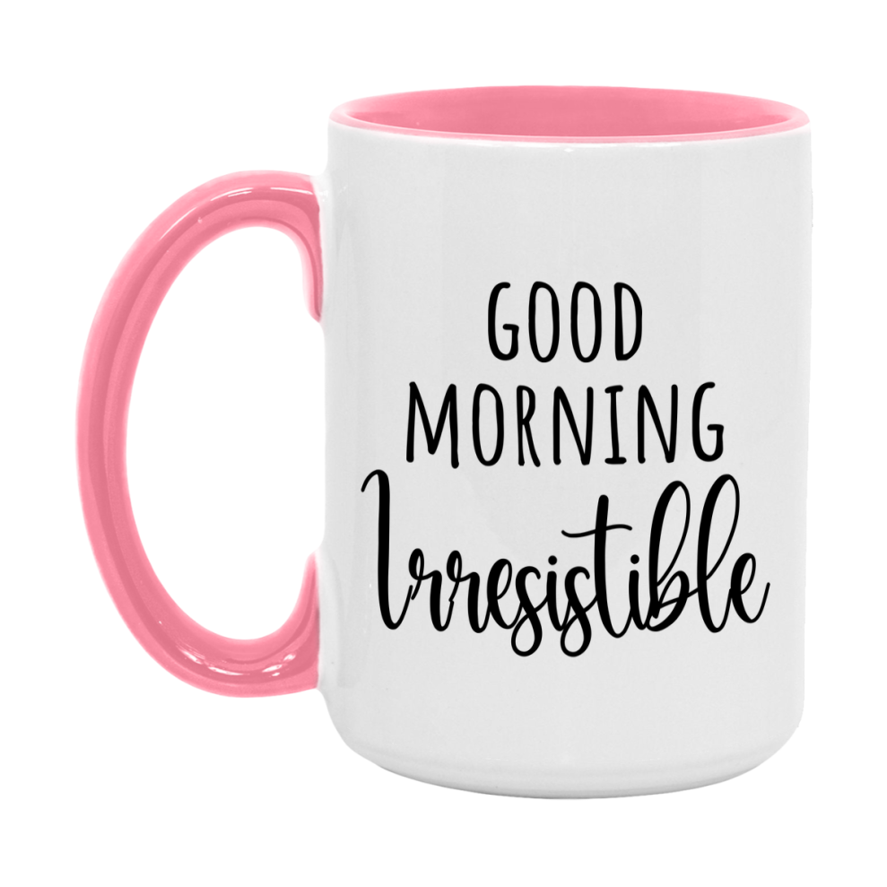 Good Morning Irresistible Mug, Valentine's Day Mug For Irresistible Lover, 11Oz Or 15Oz Ceramic Coffee Cup