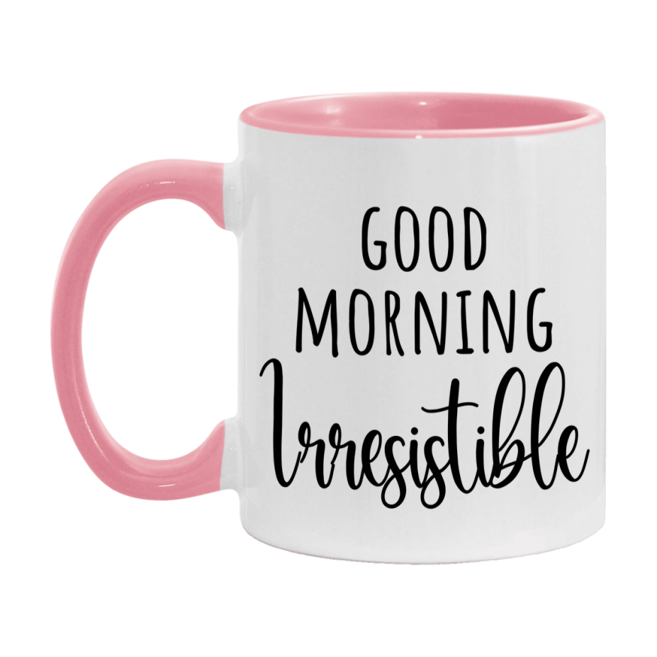 Good Morning Irresistible Mug, Valentine's Day Mug For Irresistible Lover, 11Oz Or 15Oz Ceramic Coffee Cup