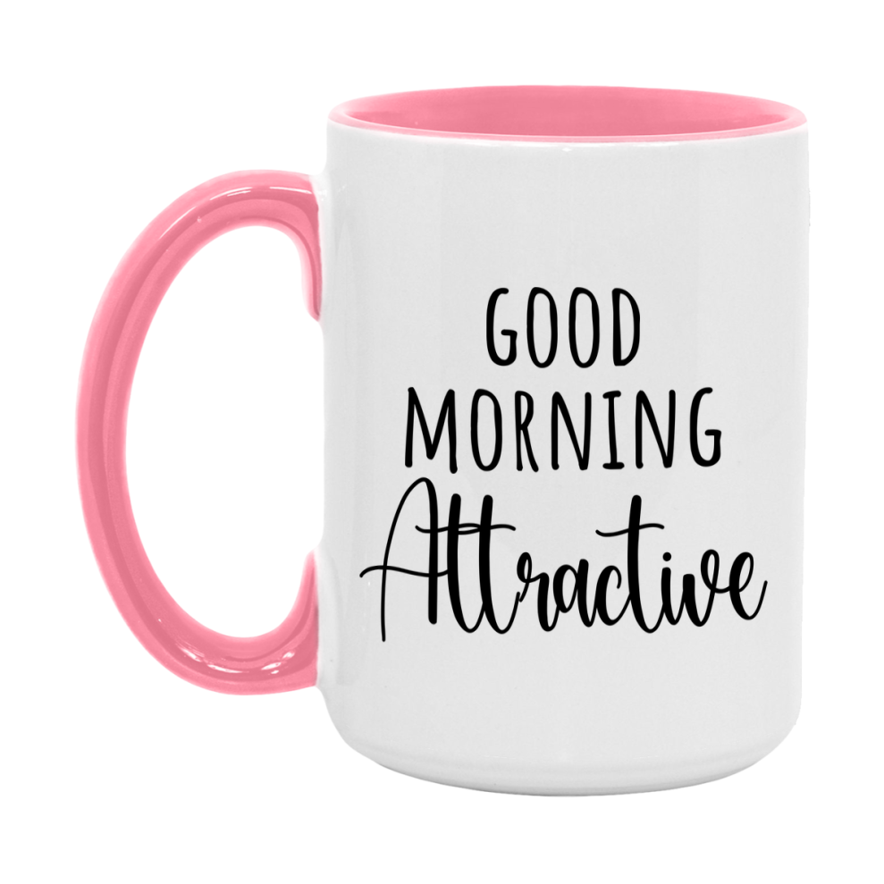 Good Morning Attractive Mug, Valentine's Day Mug For Attractive Lover, 11Oz Or 15Oz Ceramic Coffee Cup