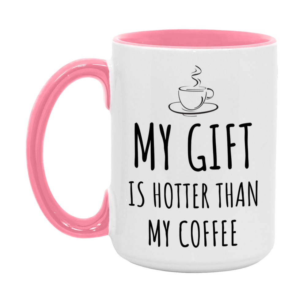 My Gift Is Hotter Coffee Mug, Funny 11Oz Or 15Oz Ceramic Coffee Cup