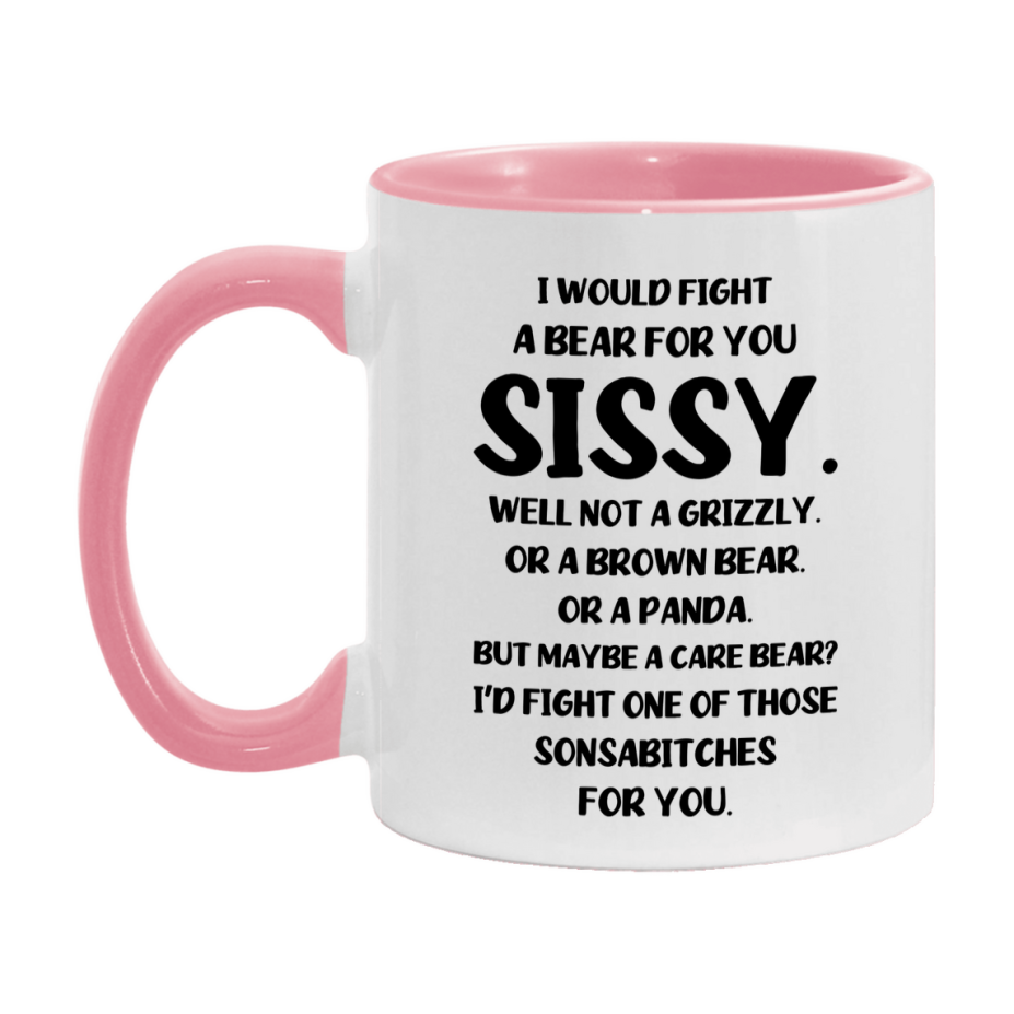 Funny Mug For Sissy, I Would Fight A Bear For You Sissy, Double-Sided 11Oz Or 15Oz Ceramic Coffee Cup