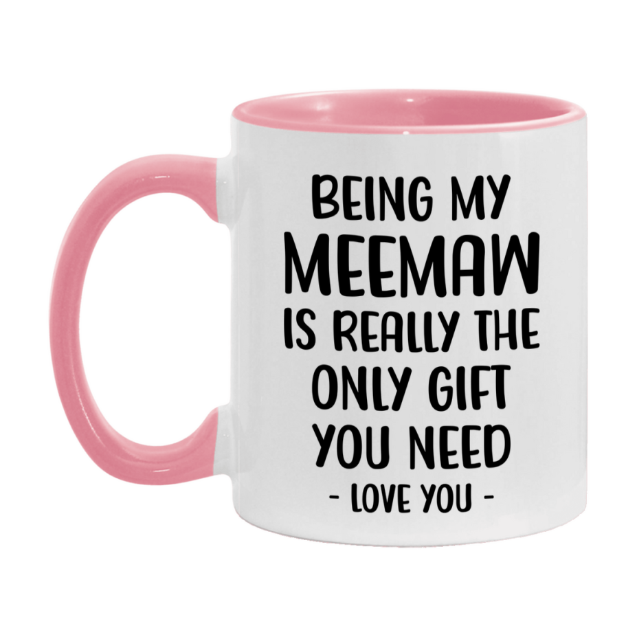 Funny Mug For Meemaw, Being My Meemaw Is The Only Gift You Need, 11Oz Or 15Oz Coffee Mug