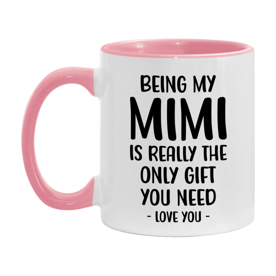 Funny Mug For Mimi, Being My Mimi Is The Only Gift You Need, 11Oz Or 15Oz Coffee Mug