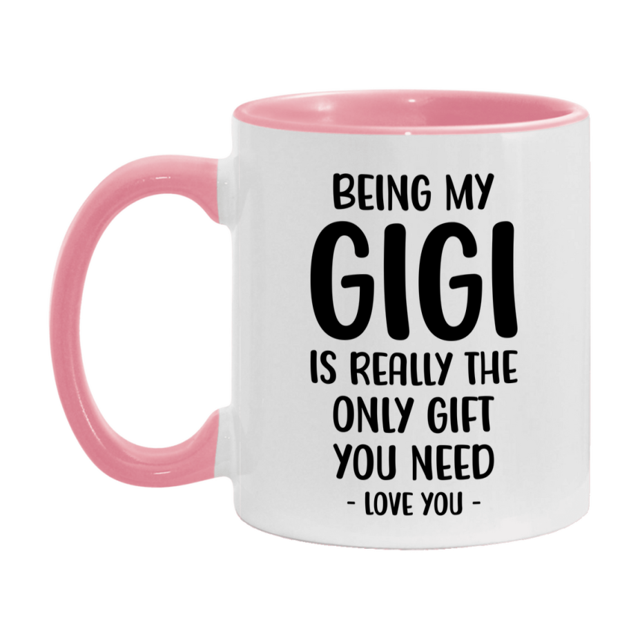 Funny Mug For Gigi, Being My Gigi Is The Only Gift You Need, 11Oz Or 15Oz Coffee Mug