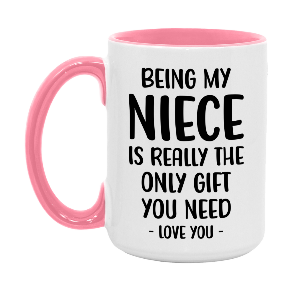 Funny Mug For Niece, Being My Niece Is The Only Gift You Need, 11Oz Or 15Oz Coffee Mug