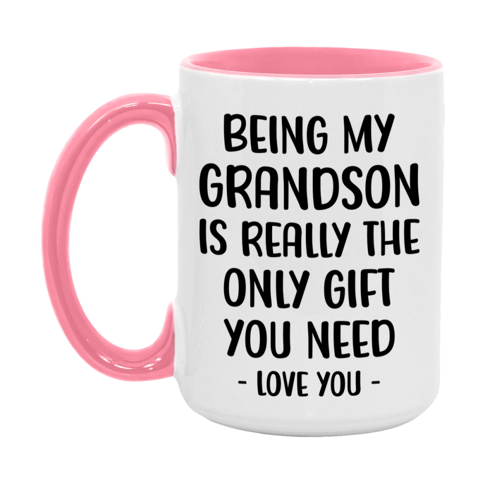 Funny Mug For Grandson, Being My Grandson Is The Only Gift You Need, 11Oz Or 15Oz Coffee Mug