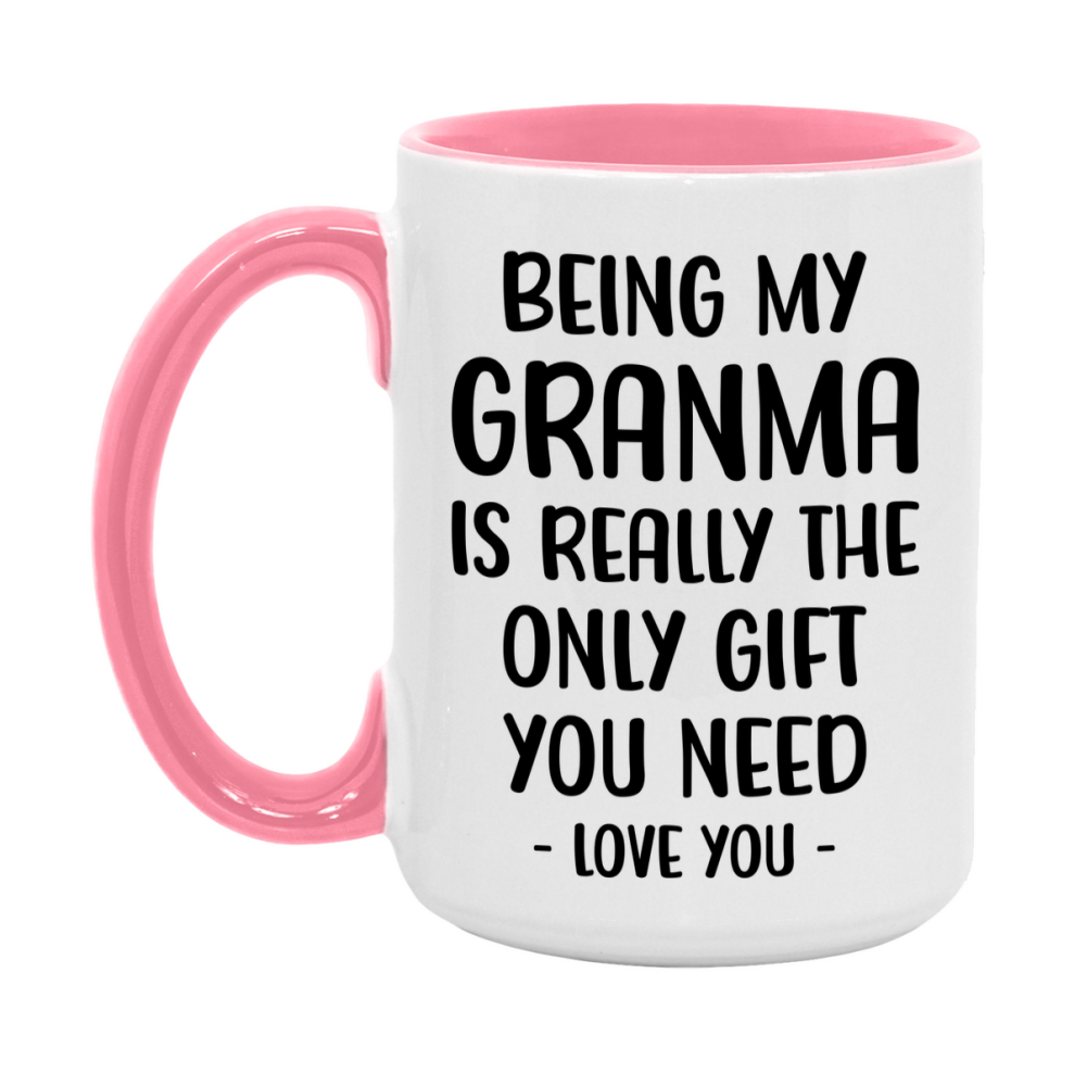 Funny Mug For Granma, Being My Granma Is The Only Gift You Need, 11Oz Or 15Oz Coffee Mug