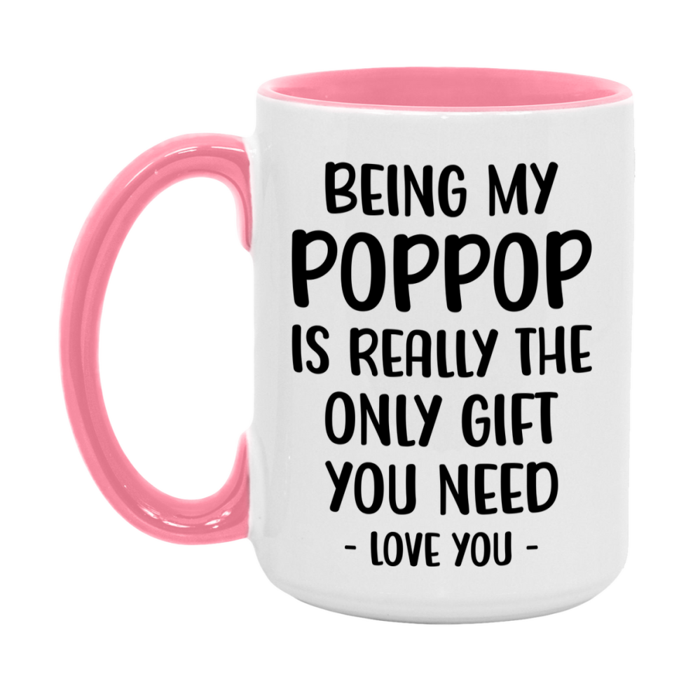 Funny Mug For Poppop, Being My Poppop Is The Only Gift You Need, 11Oz Or 15Oz Coffee Mug