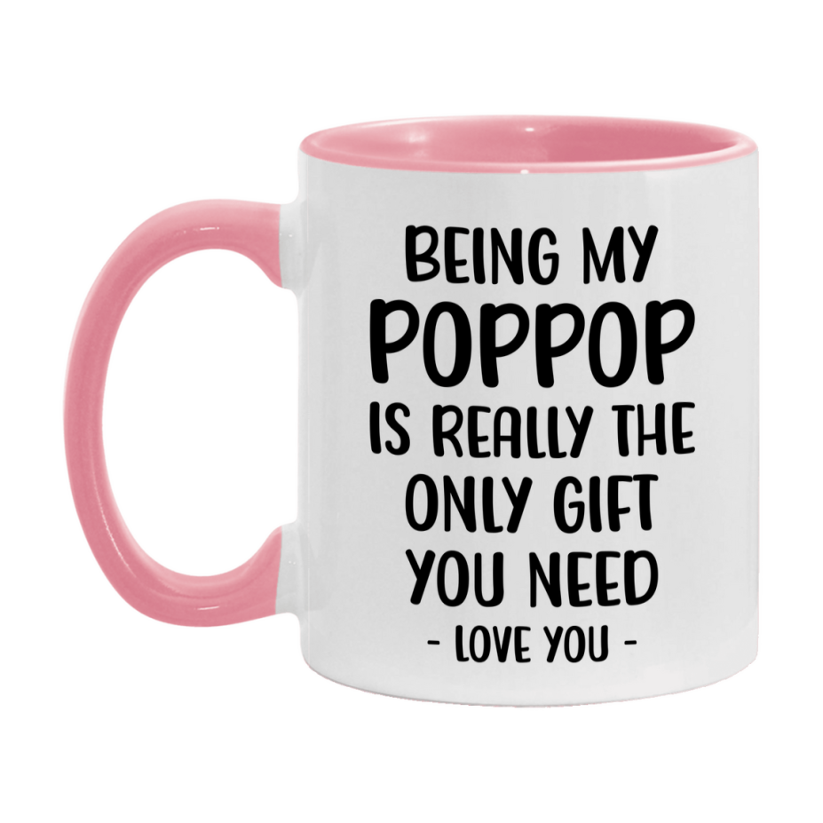 Funny Mug For Poppop, Being My Poppop Is The Only Gift You Need, 11Oz Or 15Oz Coffee Mug