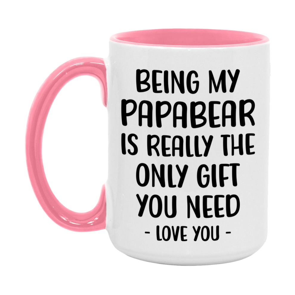 Funny Mug For Papabear, Being My Papabear Is The Only Gift You Need, 11Oz Or 15Oz Coffee Mug