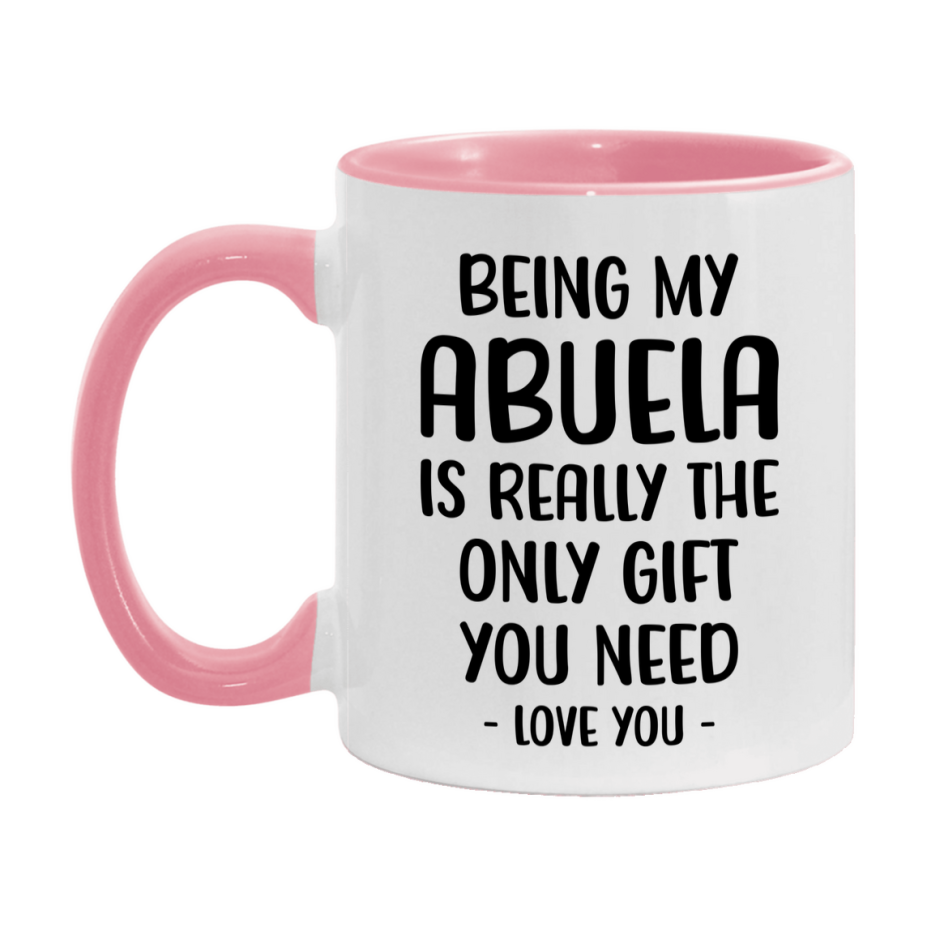 Funny Mug For Abuela, Being My Abuela Is The Only Gift You Need, 11Oz Or 15Oz Coffee Mug
