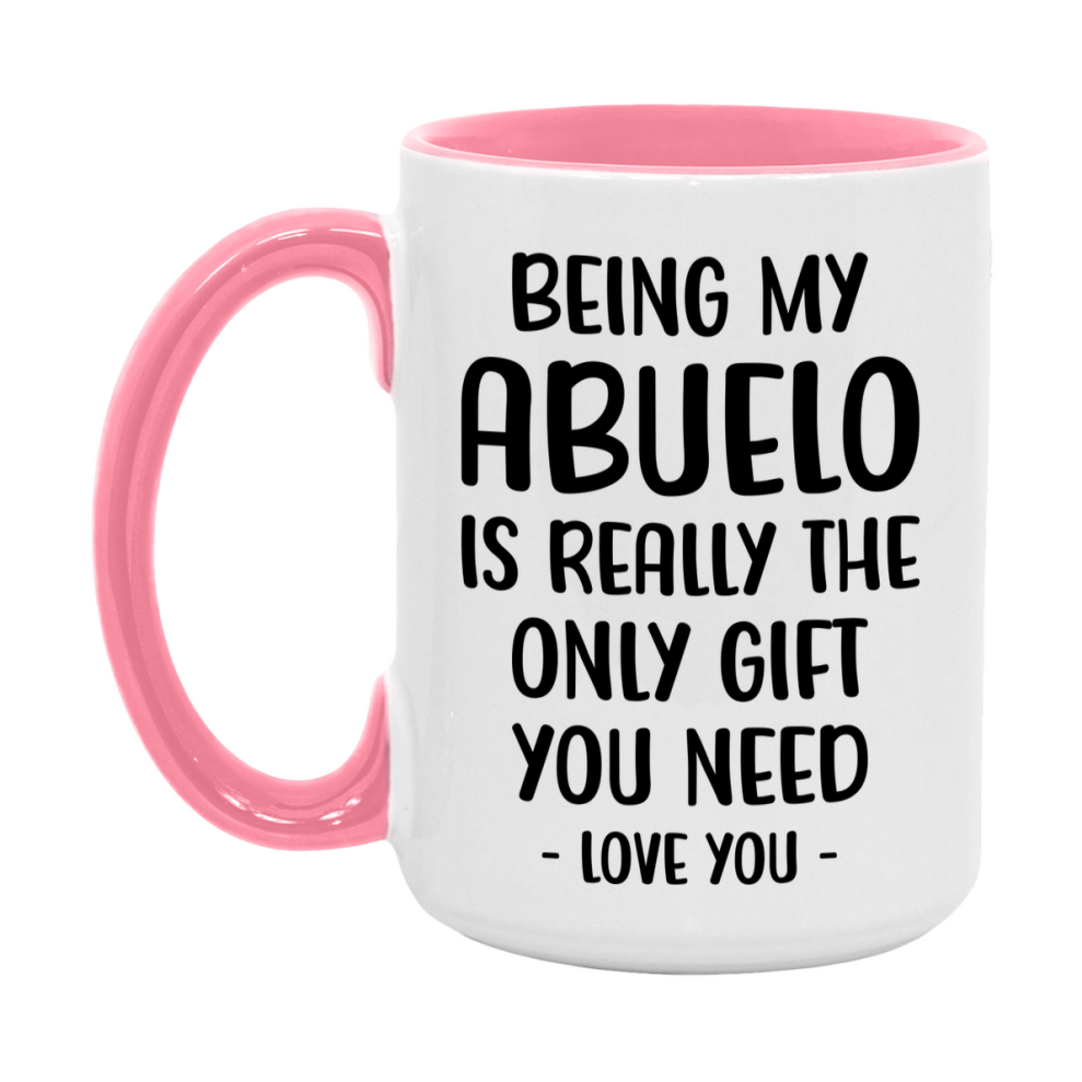 Funny Mug For Abuelo, Being My Abuelo Is The Only Gift You Need, 11Oz Or 15Oz Coffee Mug