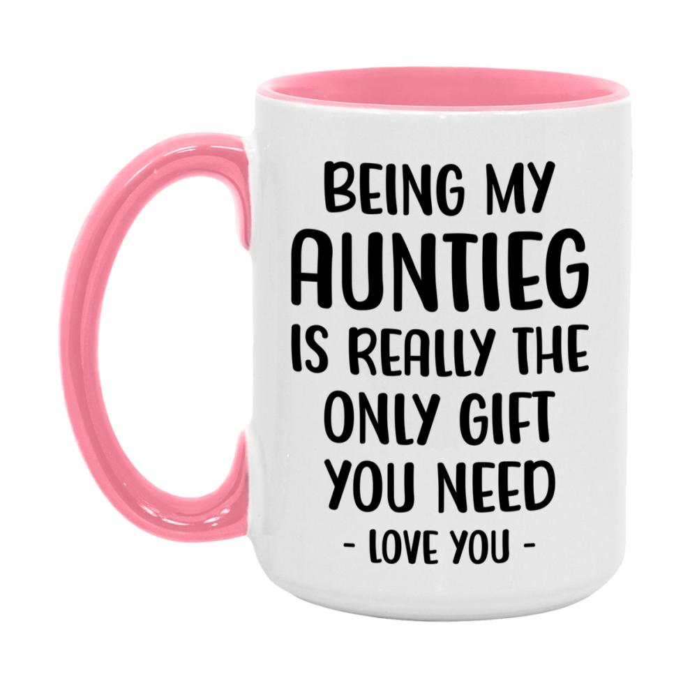 Funny Mug For Auntieg, Being My Auntieg Is The Only Gift You Need, 11Oz Or 15Oz Coffee Mug