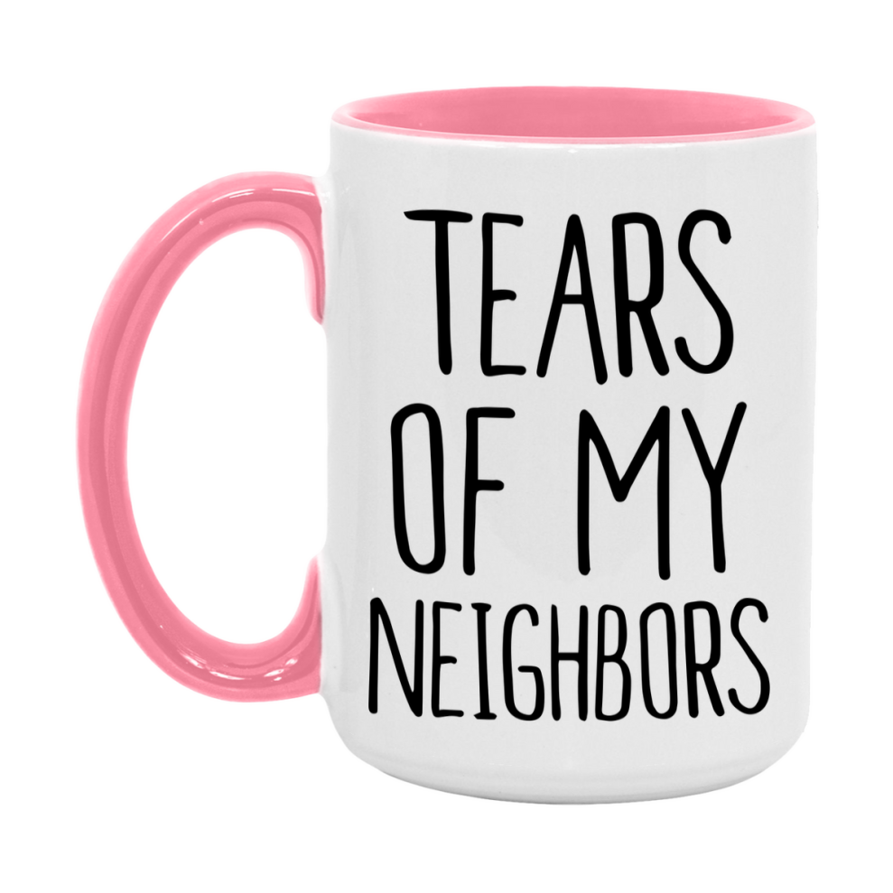 Tears Of My Neighbors Mug, Funny Coffee Mug, 11Oz Or 15Oz Ceramic Cup