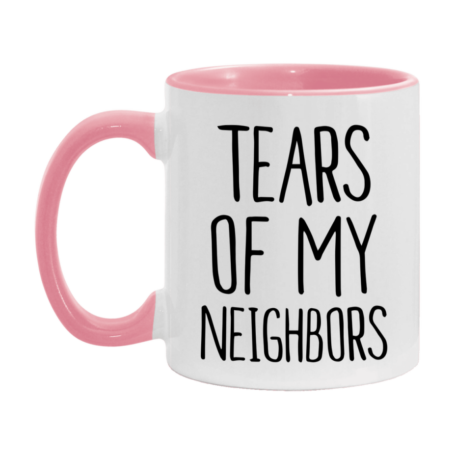 Tears Of My Neighbors Mug, Funny Coffee Mug, 11Oz Or 15Oz Ceramic Cup