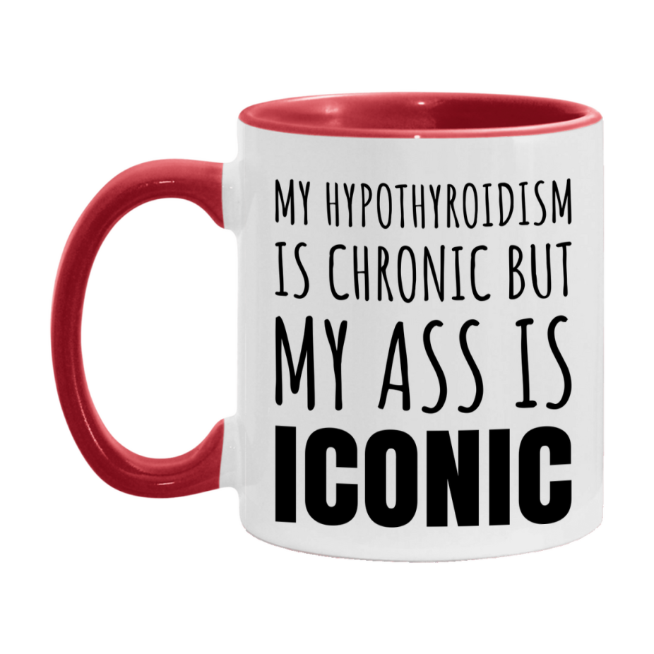 Funny Hypothyroidism Coffee Mug, My Hypothyroidism Is Chronic But My Ass Is Iconic Novelty Gift, 11oz or 15oz White Ceramic Mug