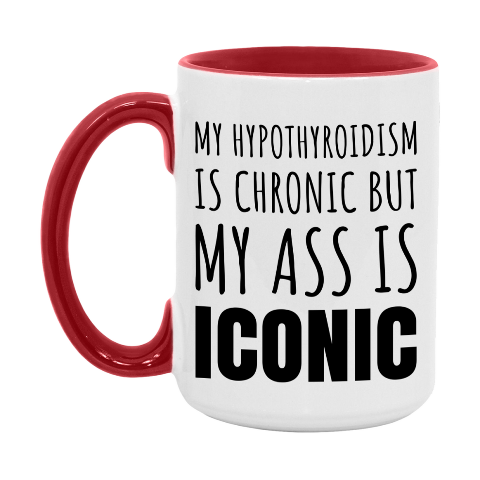 Funny Hypothyroidism Coffee Mug, My Hypothyroidism Is Chronic But My Ass Is Iconic Novelty Gift, 11oz or 15oz White Ceramic Mug