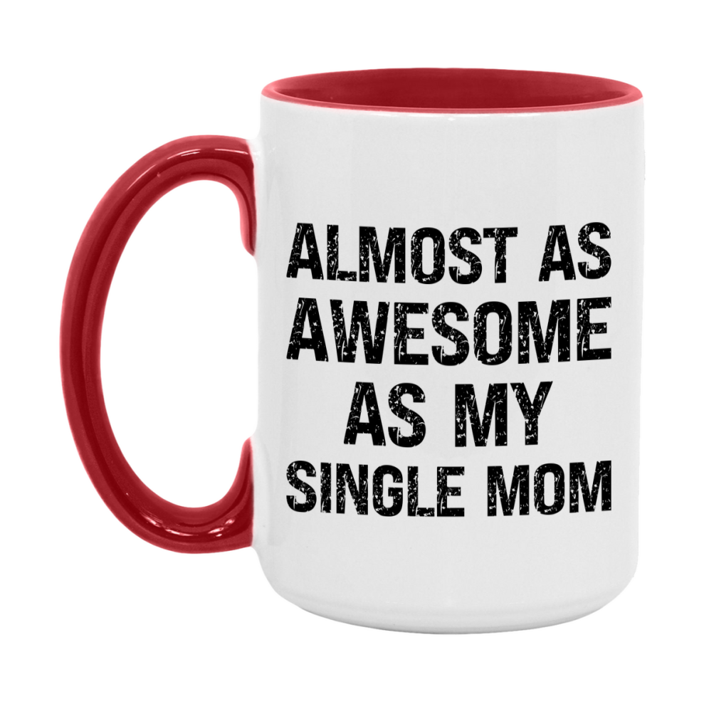 Funny Coffee Mug – Almost As Awesome As My Single Mom, 11oz or 15oz White Ceramic Coffee Mug, Gift for Single Mom, Family Gift