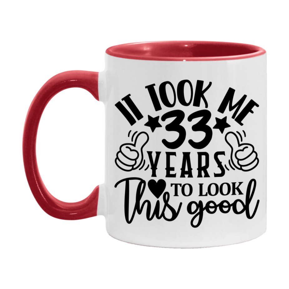 Funny 33 Year Old Birthday Mug – It Took Me 33 Years To Look This Good, 11oz or 15oz Double-Sided Ceramic Coffee Cup