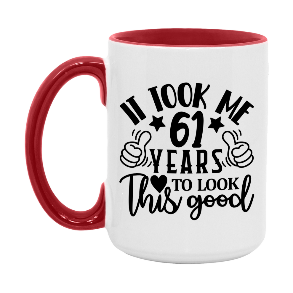 Funny 61 Year Old Birthday Mug – It Took Me 61 Years To Look This Good, 11oz or 15oz Double-Sided Ceramic Coffee Cup