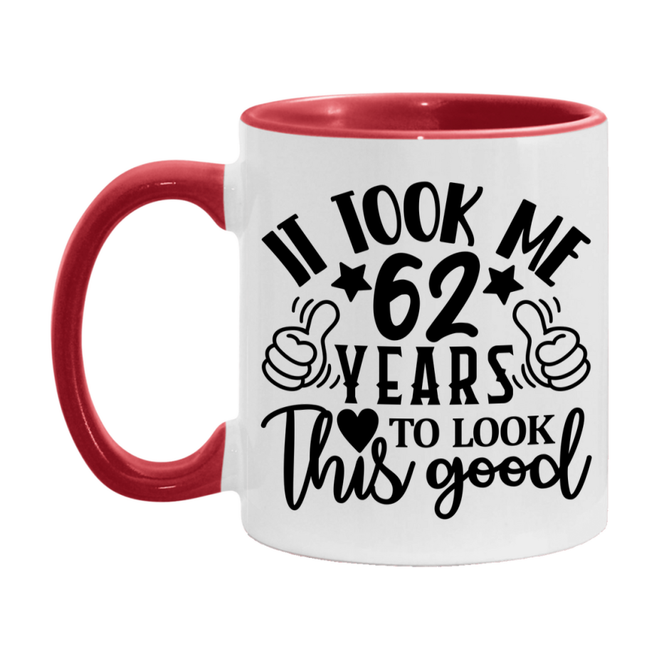 Funny 62 Year Old Birthday Mug – It Took Me 62 Years To Look This Good, 11oz or 15oz Double-Sided Ceramic Coffee Cup