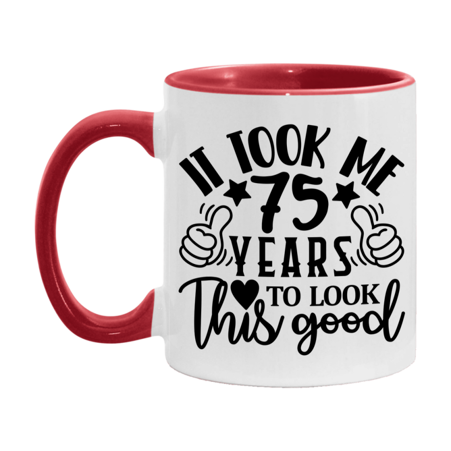 Funny 75 Year Old Birthday Mug – It Took Me 75 Years To Look This Good, 11oz or 15oz Double-Sided Ceramic Coffee Cup