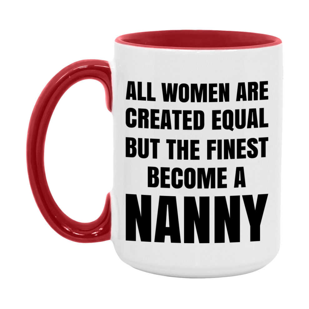 Funny Nanny Coffee Mug | "All Women Are Created Equal But The Finest Become A Nanny