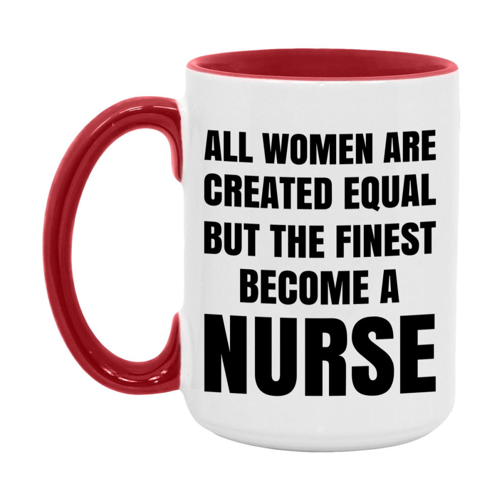 Funny Nurse Coffee Mug | "All Women Are Created Equal But The Finest Become A Nurse