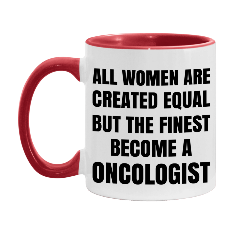 Funny Oncologist Coffee Mug | "All Women Are Created Equal But The Finest Become A Oncologist