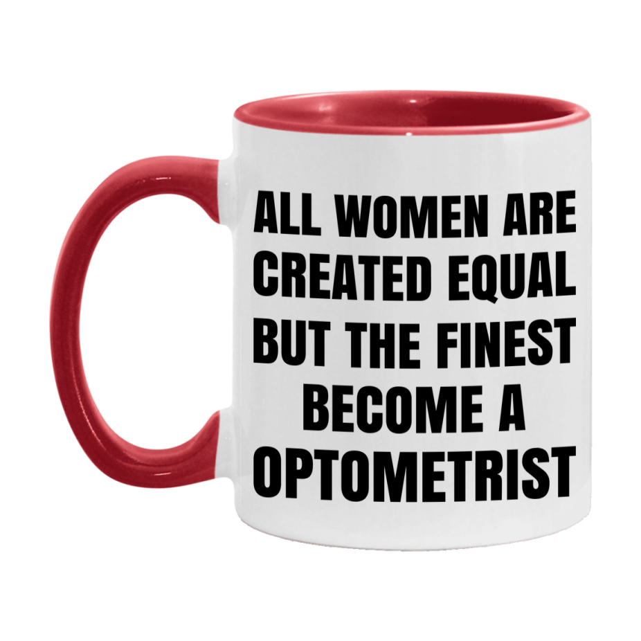 Funny Optometrist Coffee Mug | "All Women Are Created Equal But The Finest Become A Optometrist
